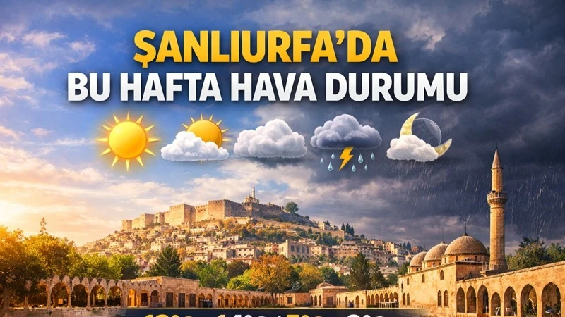 Şanlıurfa’da bu hafta  hava nasıl olacak?